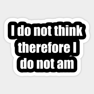 i do not think therefore i do not am Sticker